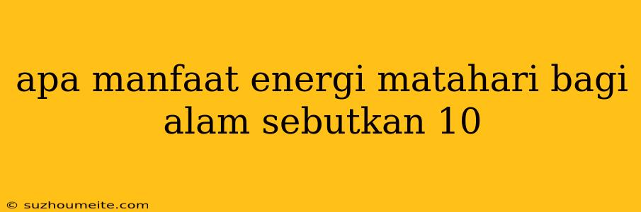 Apa Manfaat Energi Matahari Bagi Alam Sebutkan 10