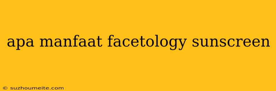 Apa Manfaat Facetology Sunscreen