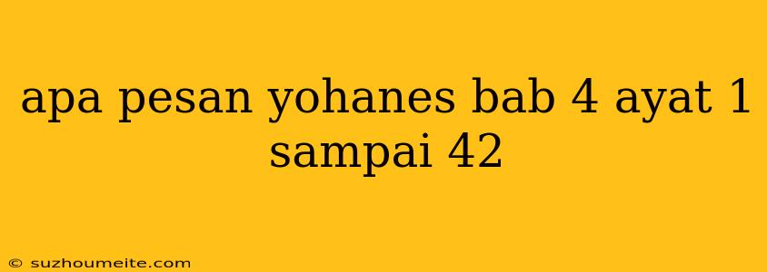 Apa Pesan Yohanes Bab 4 Ayat 1 Sampai 42