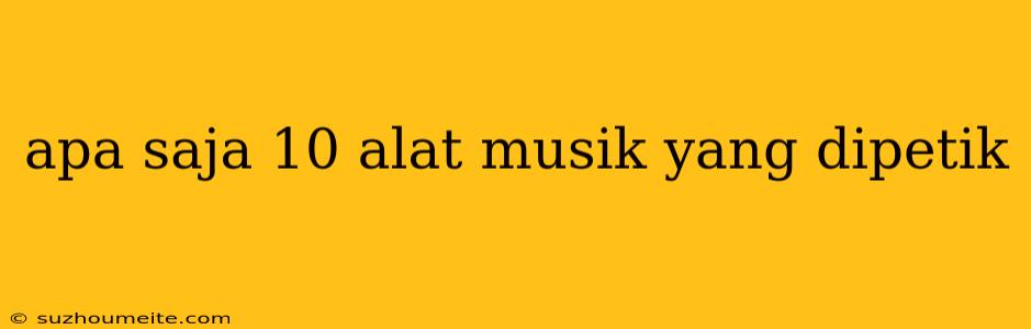 Apa Saja 10 Alat Musik Yang Dipetik