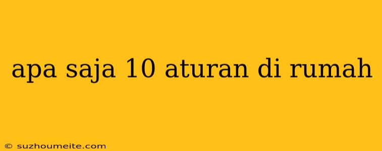 Apa Saja 10 Aturan Di Rumah