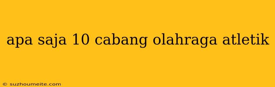 Apa Saja 10 Cabang Olahraga Atletik