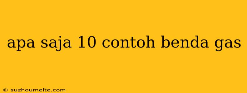 Apa Saja 10 Contoh Benda Gas