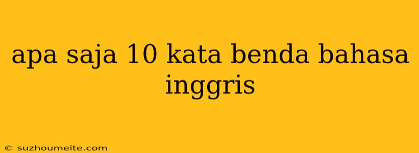 Apa Saja 10 Kata Benda Bahasa Inggris