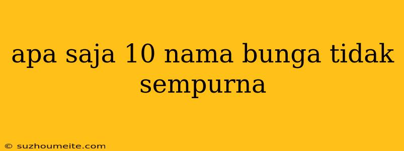 Apa Saja 10 Nama Bunga Tidak Sempurna