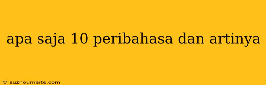 Apa Saja 10 Peribahasa Dan Artinya