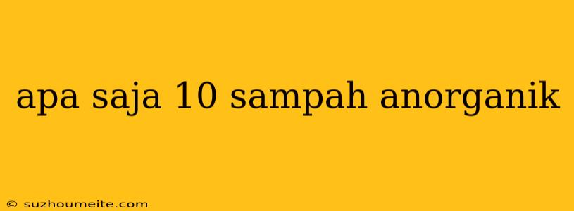 Apa Saja 10 Sampah Anorganik