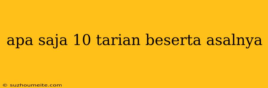 Apa Saja 10 Tarian Beserta Asalnya