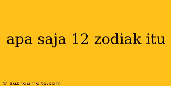 Apa Saja 12 Zodiak Itu