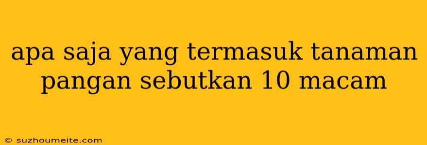 Apa Saja Yang Termasuk Tanaman Pangan Sebutkan 10 Macam