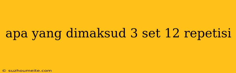 Apa Yang Dimaksud 3 Set 12 Repetisi