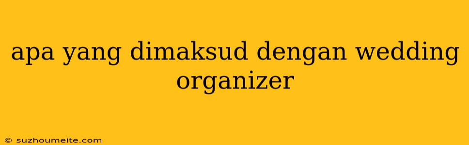 Apa Yang Dimaksud Dengan Wedding Organizer