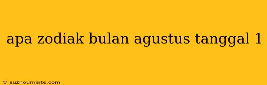 Apa Zodiak Bulan Agustus Tanggal 1