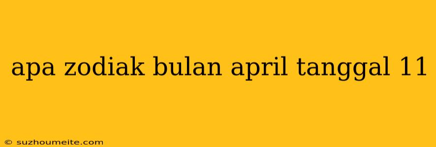 Apa Zodiak Bulan April Tanggal 11