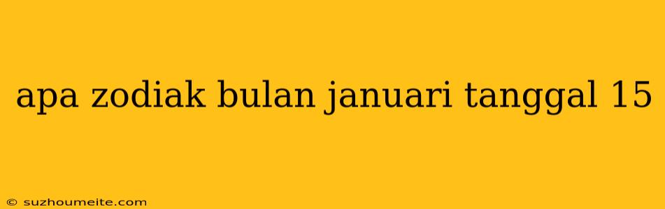 Apa Zodiak Bulan Januari Tanggal 15