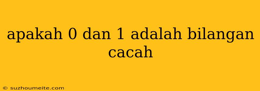 Apakah 0 Dan 1 Adalah Bilangan Cacah