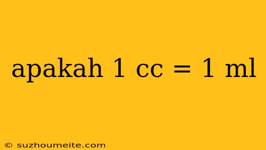 Apakah 1 Cc = 1 Ml