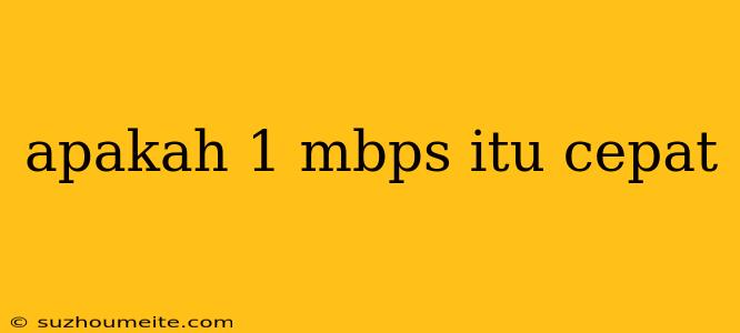 Apakah 1 Mbps Itu Cepat