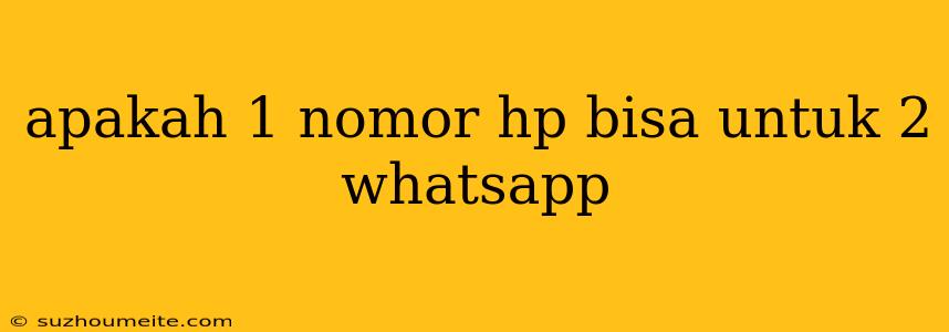 Apakah 1 Nomor Hp Bisa Untuk 2 Whatsapp