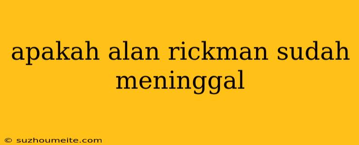 Apakah Alan Rickman Sudah Meninggal