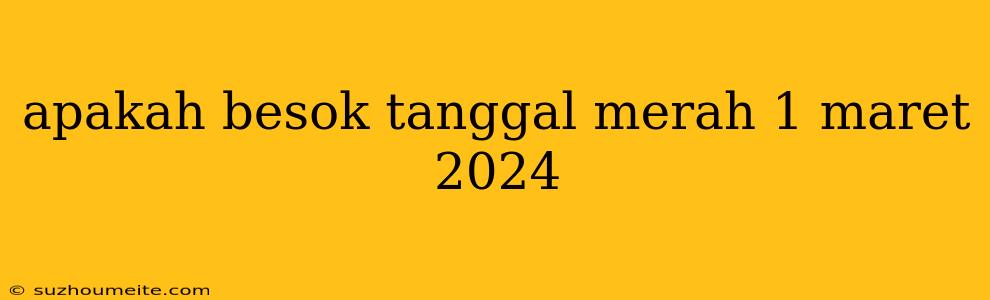 Apakah Besok Tanggal Merah 1 Maret 2024