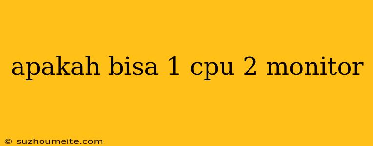 Apakah Bisa 1 Cpu 2 Monitor