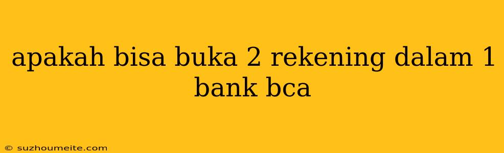 Apakah Bisa Buka 2 Rekening Dalam 1 Bank Bca