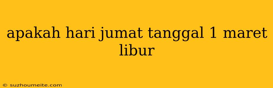 Apakah Hari Jumat Tanggal 1 Maret Libur