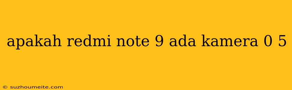 Apakah Redmi Note 9 Ada Kamera 0 5