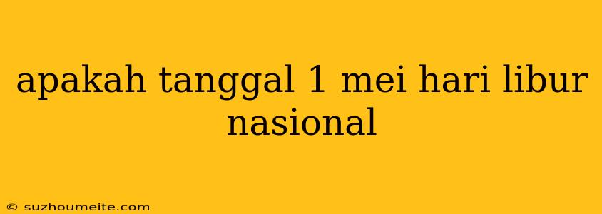 Apakah Tanggal 1 Mei Hari Libur Nasional