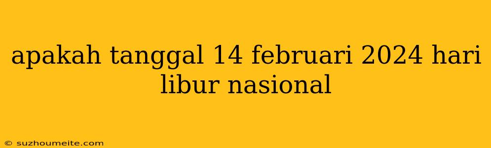 Apakah Tanggal 14 Februari 2024 Hari Libur Nasional