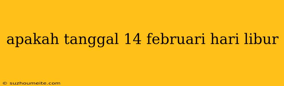 Apakah Tanggal 14 Februari Hari Libur