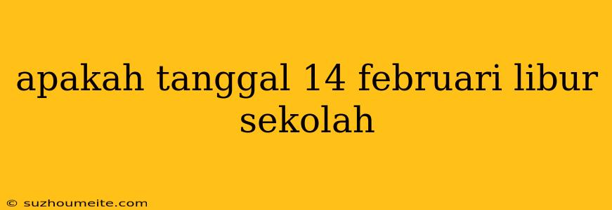 Apakah Tanggal 14 Februari Libur Sekolah