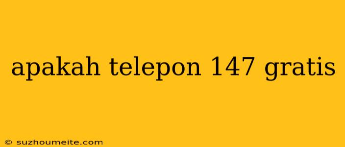 Apakah Telepon 147 Gratis