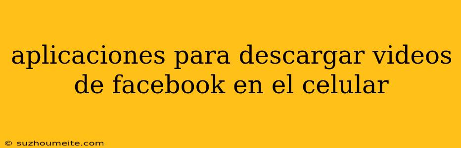 Aplicaciones Para Descargar Videos De Facebook En El Celular