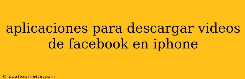 Aplicaciones Para Descargar Videos De Facebook En Iphone