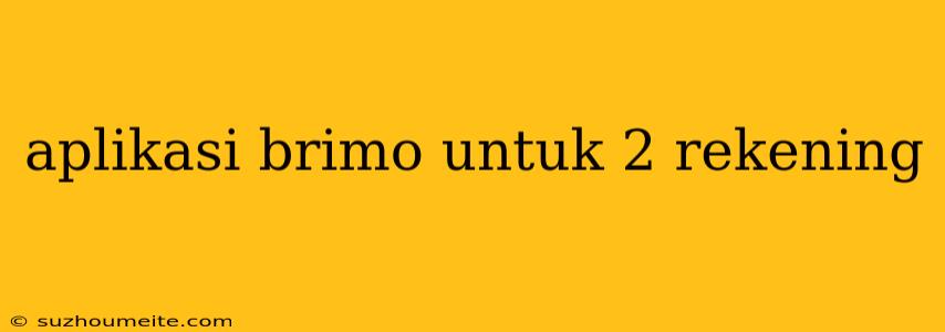 Aplikasi Brimo Untuk 2 Rekening