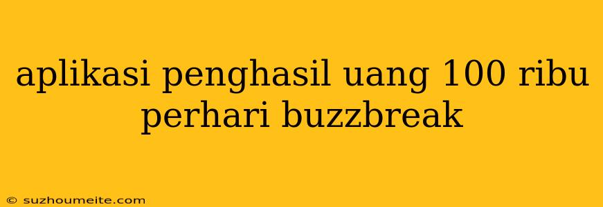 Aplikasi Penghasil Uang 100 Ribu Perhari Buzzbreak