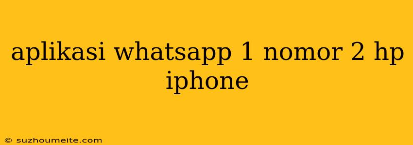 Aplikasi Whatsapp 1 Nomor 2 Hp Iphone