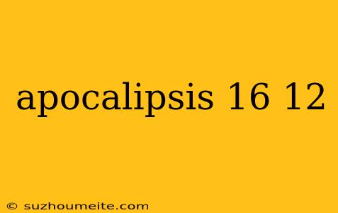 Apocalipsis 16 12