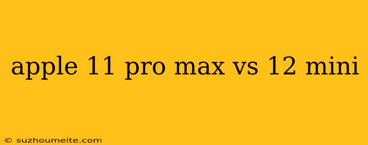 Apple 11 Pro Max Vs 12 Mini