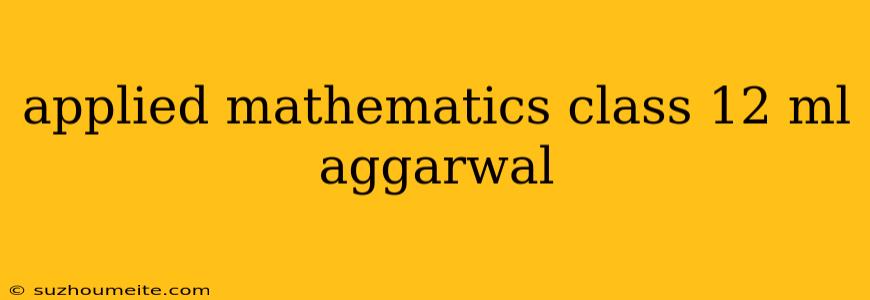 Applied Mathematics Class 12 Ml Aggarwal