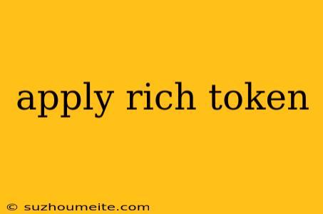 Apply Rich Token