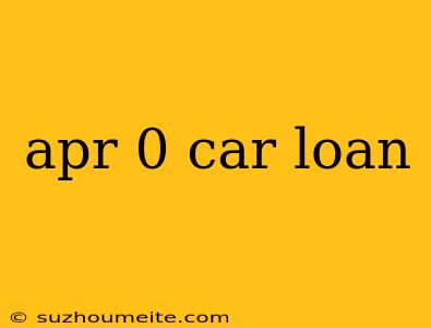 Apr 0 Car Loan