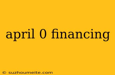 April 0 Financing