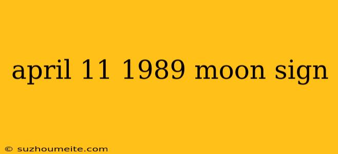 April 11 1989 Moon Sign