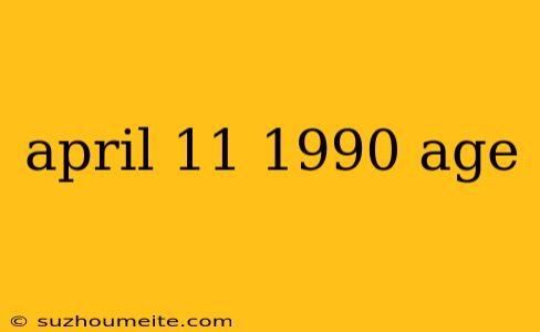 April 11 1990 Age