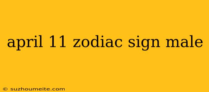 April 11 Zodiac Sign Male