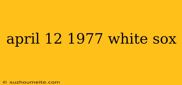 April 12 1977 White Sox