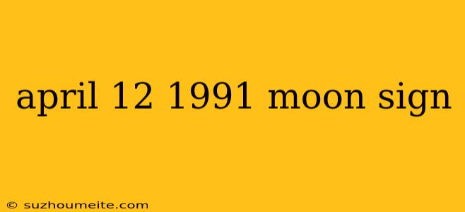 April 12 1991 Moon Sign